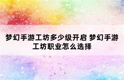 梦幻手游工坊多少级开启 梦幻手游工坊职业怎么选择